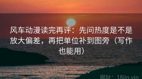 风车动漫读完再评：先问热度是不是放大偏差，再把单位补到图旁（写作也能用）