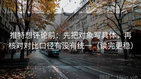 推特想评论前：先把对象写具体，再核对对比口径有没有统一（读完更稳）
