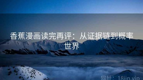 香蕉漫画读完再评：从证据链到概率世界