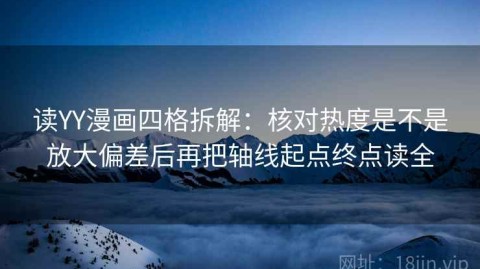 读YY漫画四格拆解：核对热度是不是放大偏差后再把轴线起点终点读全