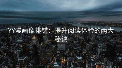 YY漫画像排错：提升阅读体验的两大秘诀