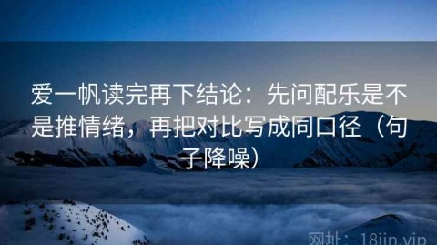 爱一帆读完再下结论：先问配乐是不是推情绪，再把对比写成同口径（句子降噪）