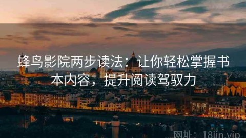 蜂鸟影院两步读法：让你轻松掌握书本内容，提升阅读驾驭力