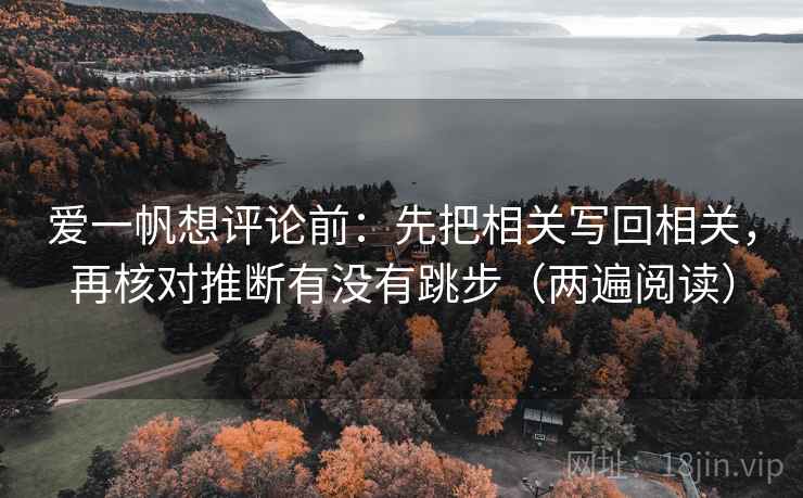 爱一帆想评论前：先把相关写回相关，再核对推断有没有跳步（两遍阅读）