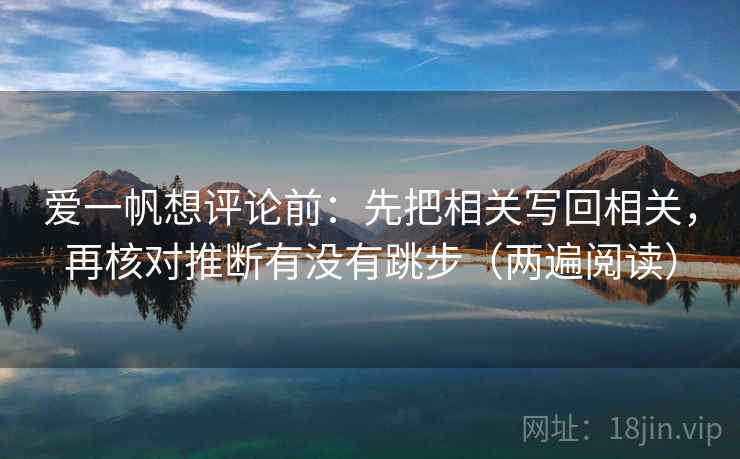 爱一帆想评论前：先把相关写回相关，再核对推断有没有跳步（两遍阅读）