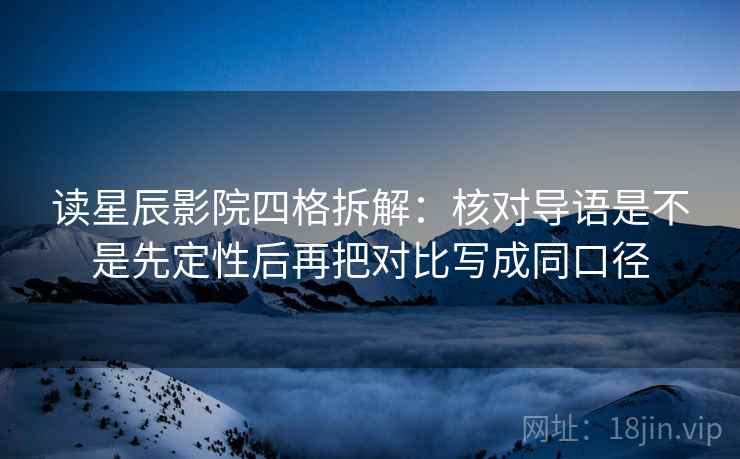 读星辰影院四格拆解:核对导语是不是先定性后再把对比写成同口径 读星辰影院四格拆解:核对导语是不是先定性后再把对比写成同口径