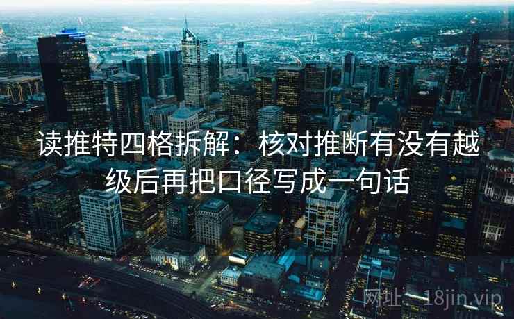 读推特四格拆解：核对推断有没有越级后再把口径写成一句话