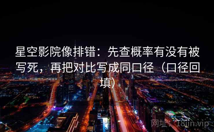 星空影院像排错：先查概率有没有被写死，再把对比写成同口径（口径回填）