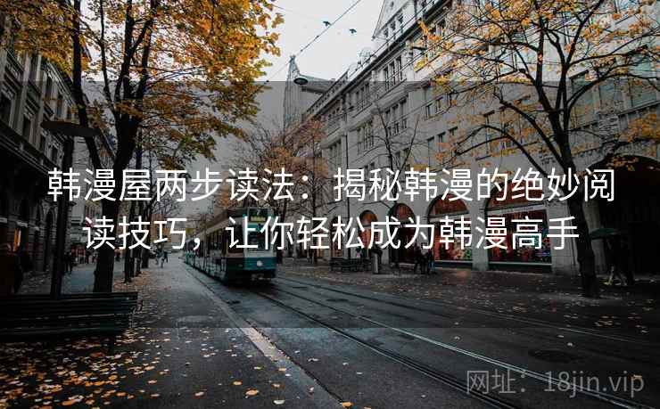 韩漫屋两步读法：揭秘韩漫的绝妙阅读技巧，让你轻松成为韩漫高手