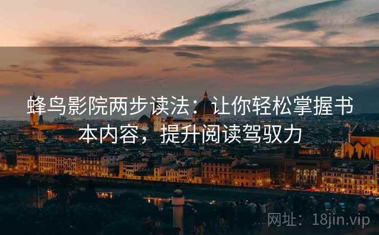 蜂鸟影院两步读法：让你轻松掌握书本内容，提升阅读驾驭力