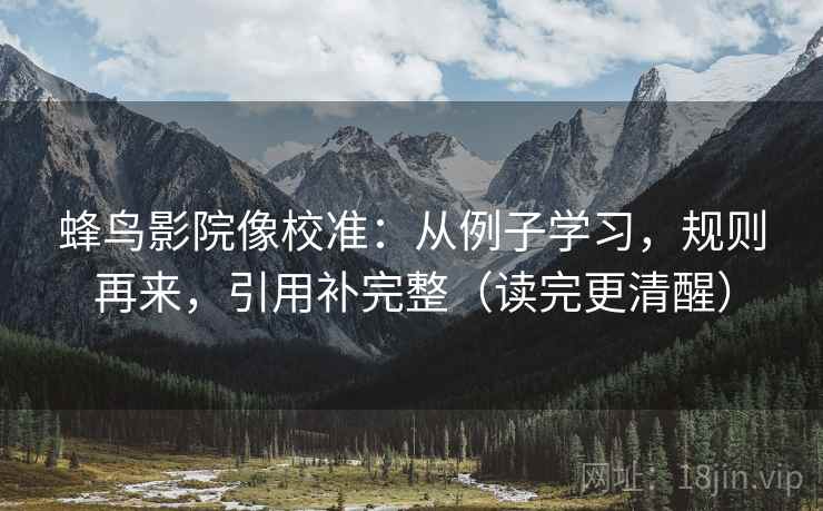 蜂鸟影院像校准：从例子学习，规则再来，引用补完整（读完更清醒）